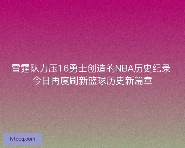 雷霆队力压16勇士创造的NBA历史纪录 今日再度刷新篮球历史新篇章